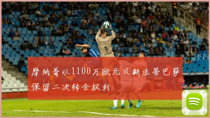 摩纳哥以1100万欧元买断法蒂巴萨保留二次转会权利