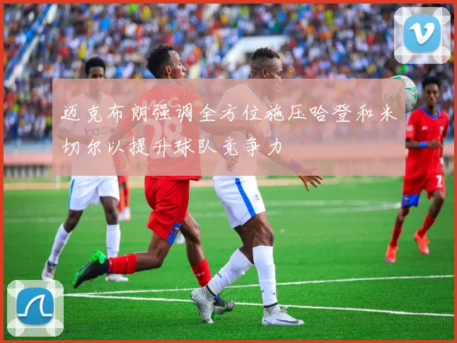 迈克布朗强调全方位施压哈登和米切尔以提升球队竞争力